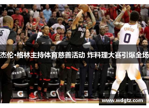 杰伦·格林主持体育慈善活动 炸料理大赛引爆全场